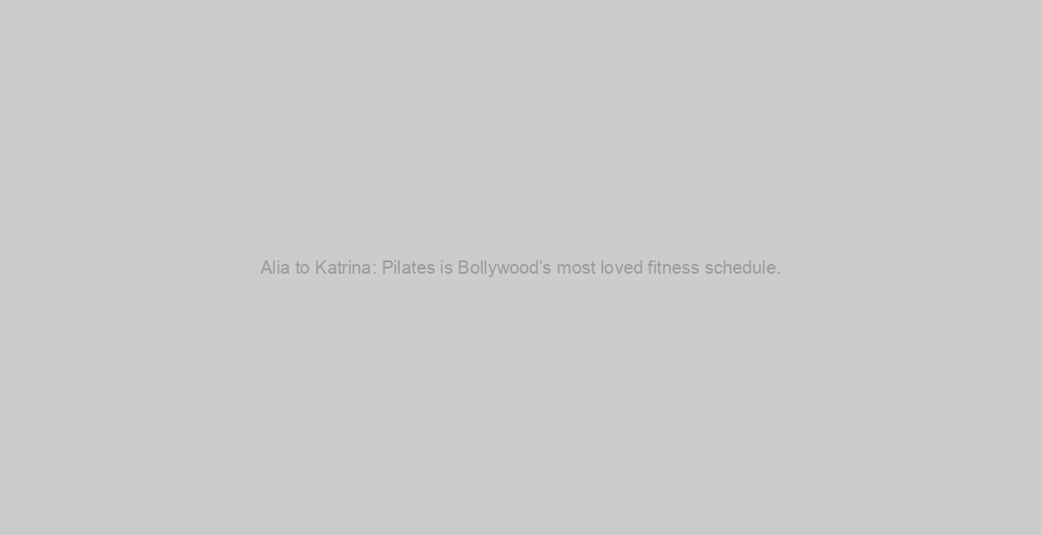Alia to Katrina: Pilates is Bollywood’s most loved fitness schedule.